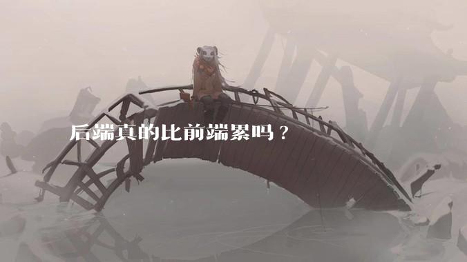 后端真的比前端累吗?