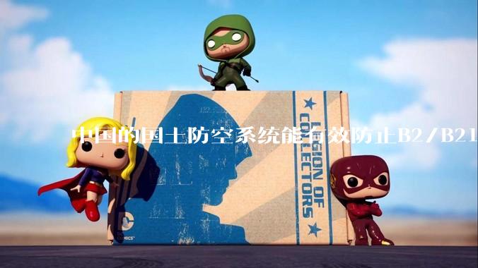 中国的国土防空系统能有效防止B2/B21这类飞翼隐身战略轰炸机入侵吗？