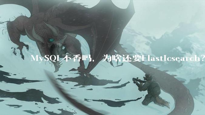 MySQL不香吗，为啥还要Elasticsearch？